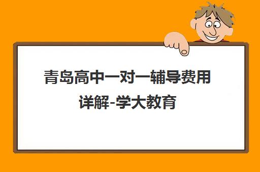 青岛高中一对一辅导费用详解-学大教育