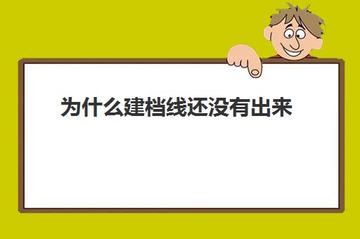 为什么建档线还没有出来(不过建档线有学籍吗)