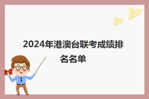 2024年港澳台联考成绩排名名单(2023港澳联考录取分数公布)