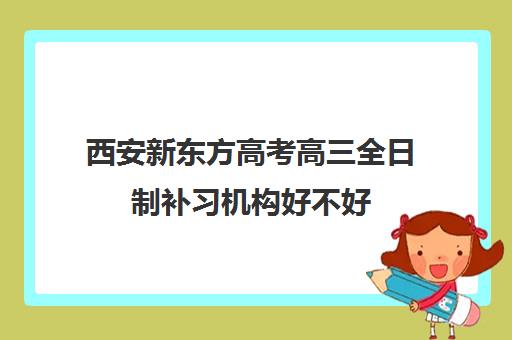 西安新东方高考高三全日制补习机构好不好