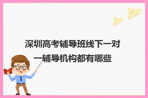 深圳高考辅导班线下一对一辅导机构都有哪些(深圳高考冲刺班封闭式全日制)