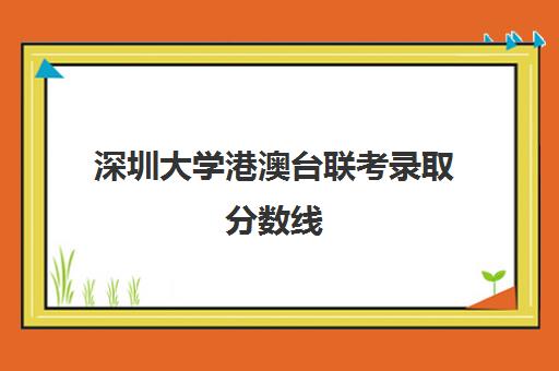 深圳大学港澳台联考录取分数线(港澳台联考各985分数线)