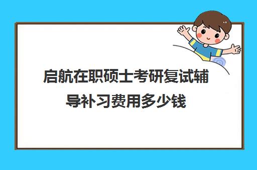 启航在职硕士考研复试辅导补习费用多少钱