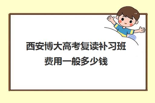 西安博大高考复读补习班费用一般多少钱