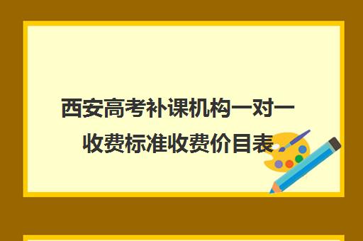 西安高考补课机构一对一收费标准收费价目表(一对一辅导收费)