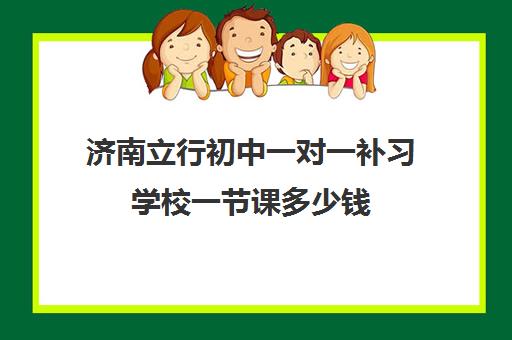 济南立行初中一对一补习学校一节课多少钱