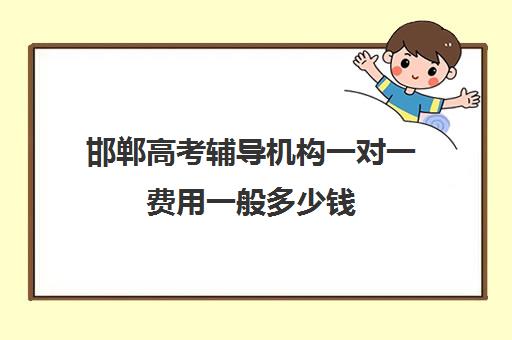 邯郸高考辅导机构一对一费用一般多少钱(邯郸高三文化课封闭式培训机构)