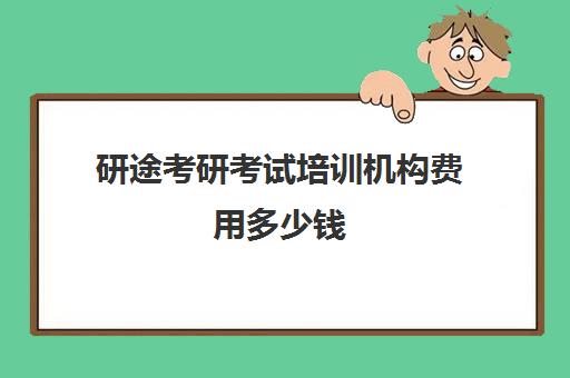 研途考研考试培训机构费用多少钱（考研机构报名费用大概是多少）