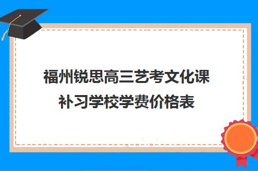 福州锐思高三艺考文化课补习学校学费价格表