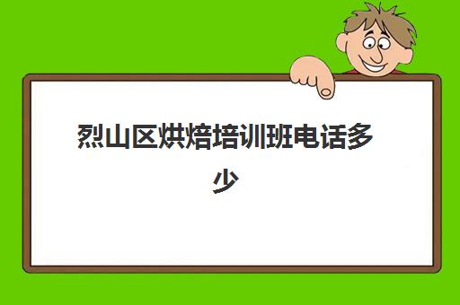 烈山区烘焙培训班电话多少(附近烘焙培训班)