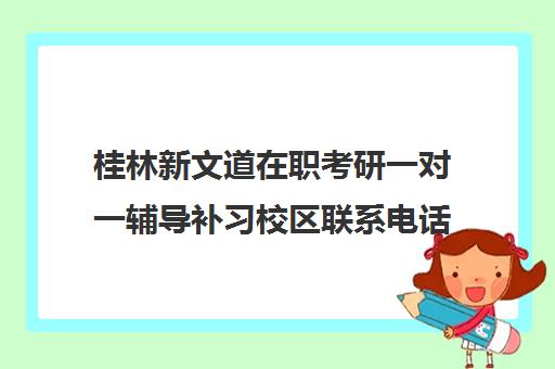 桂林新文道在职考研一对一辅导补习校区联系电话方式