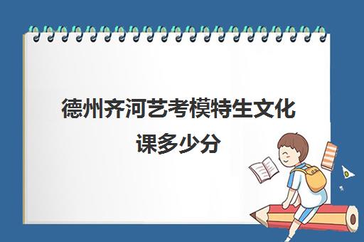 德州齐河艺考模特生文化课多少分(艺考最容易过的专业)