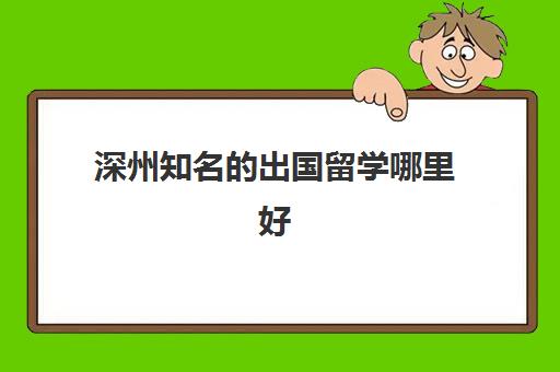 深州知名的出国留学哪里好(出国留学哪里比较便宜)