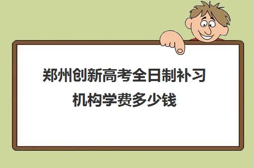 郑州创新高考全日制补习机构学费多少钱