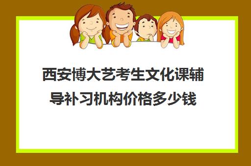 西安博大艺考生文化课辅导补习机构价格多少钱