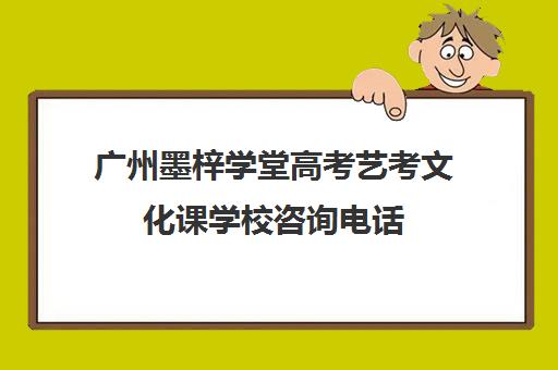 广州墨梓学堂高考艺考文化课学校咨询电话(广州比较好的音乐艺考培训机构)