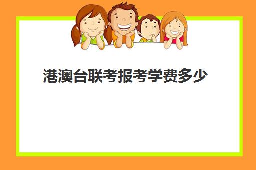 港澳台联考报考学费多少(参加港澳台联考需要什么条件)