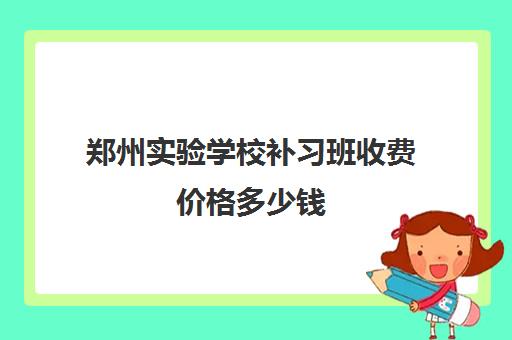 郑州实验学校补习班收费价格多少钱