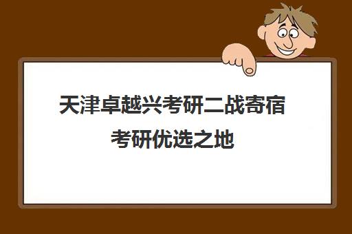 天津卓越兴考研二战寄宿考研优选之地