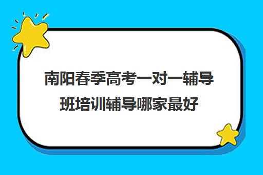 南阳春季高考一对一辅导班培训辅导哪家最好(南阳专升本培训机构排名前十)