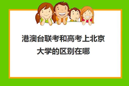 港澳台联考和高考上北京大学区别在哪(港澳台考生可以参加内地高考吗)