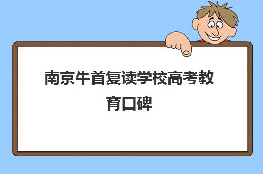 南京牛首复读学校高考教育口碑（南京高考复读学校）