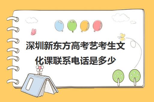 深圳新东方高考艺考生文化课联系电话是多少(艺考培训机构怎么找)