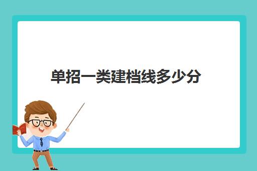 单招一类建档线多少分(单招学校分数线怎么看)