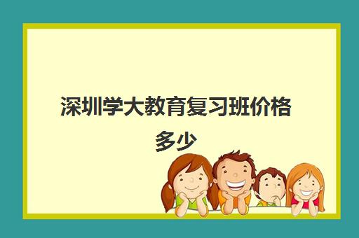 深圳学大教育复习班价格多少