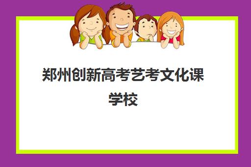 郑州创新高考艺考文化课学校(艺考文化课全日制辅导)