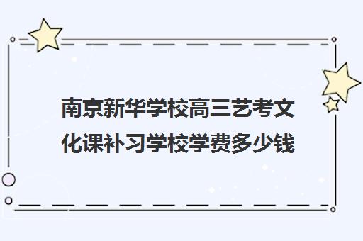 南京新华学校高三艺考文化课补习学校学费多少钱