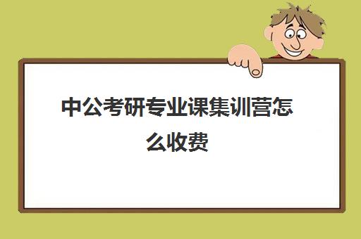 中公考研专业课集训营怎么收费（中公考研收费标准）