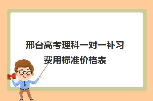 邢台高考理科一对一补习费用标准价格表