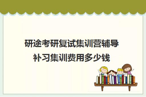 研途考研复试集训营辅导补习集训费用多少钱