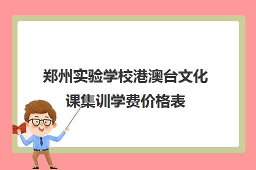 郑州实验学校港澳台文化课集训学费价格表(郑州实验中专学费多少)