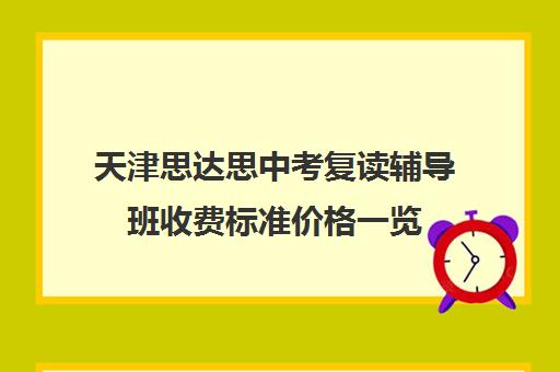 天津思达思中考复读辅导班收费标准价格一览(中考复读学校学费一般标准)