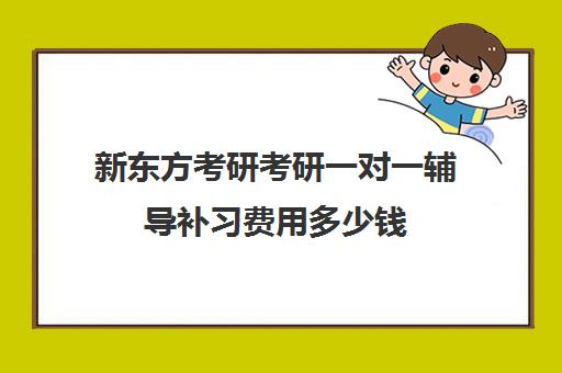 新东方考研考研一对一辅导补习费用多少钱