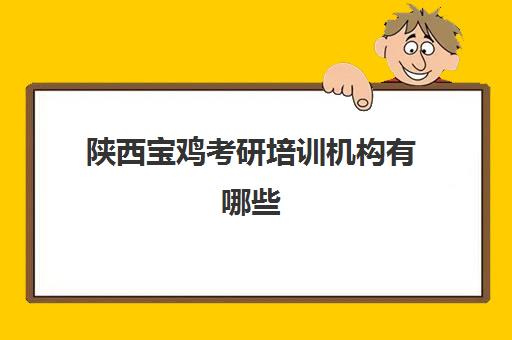 陕西宝鸡考研培训机构有哪些(西安考研机构排名)