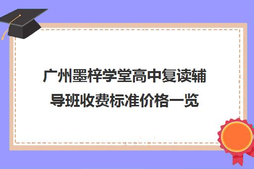 广州墨梓学堂高中复读辅导班收费标准价格一览(高三辅导班收费)