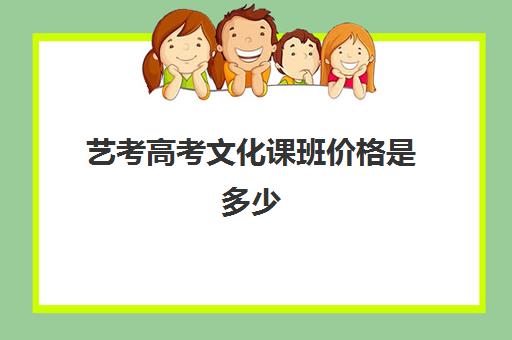 艺考高考文化课班价格是多少(艺考后文化课培训机构价格)