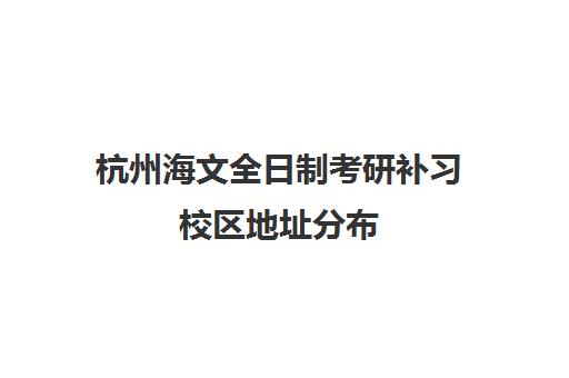 杭州海文全日制考研补习校区地址分布