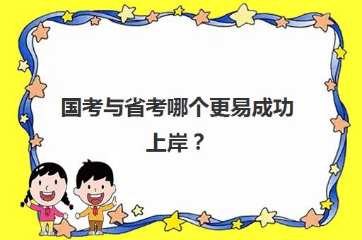 国考与省考哪个更易成功上岸？