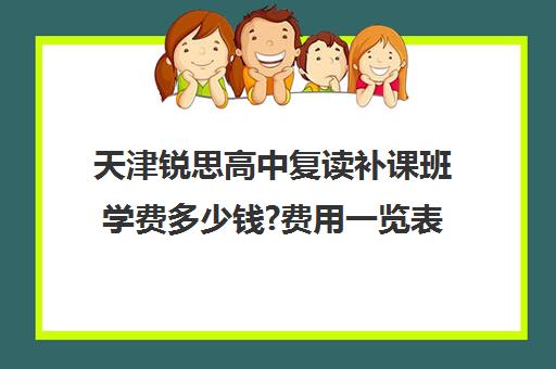 天津锐思高中复读补课班学费多少钱?费用一览表(天津最靠谱高三复读学校)