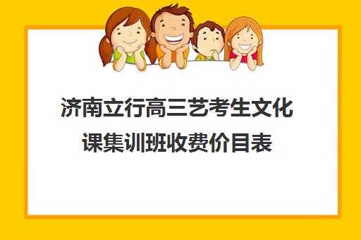 济南立行高三艺考生文化课集训班收费价目表(艺考集训一般多少钱)