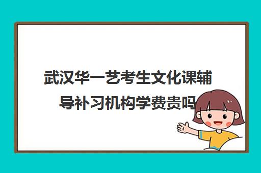 武汉华一艺考生文化课辅导补习机构学费贵吗