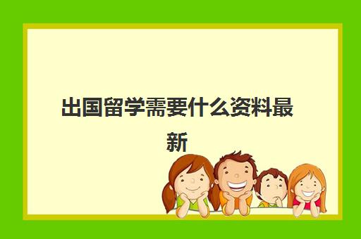 出国留学需要什么资料最新(出国要准备什么证件)