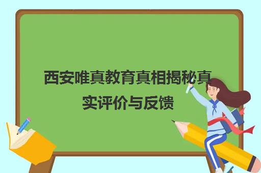 西安唯真教育真相揭秘真实评价与反馈