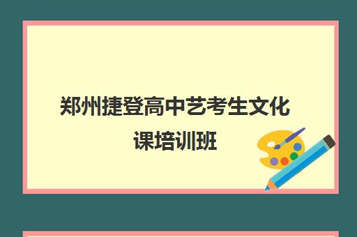 郑州捷登高中艺考生文化课培训班(北京三大艺考培训机构)