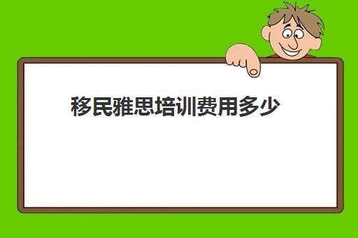 移民雅思培训费用多少(移民雅思要求多少分)