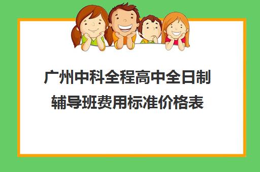 广州中科全程高中全日制辅导班费用标准价格表(广州高三全日制补课机构)